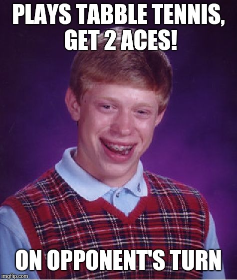 Bad Luck Brian Meme | PLAYS TABBLE TENNIS, GET 2 ACES! ON OPPONENT'S TURN | image tagged in memes,bad luck brian,tabble tennis,ace | made w/ Imgflip meme maker