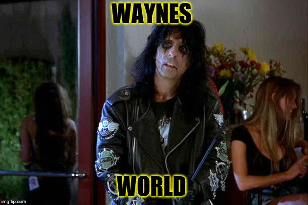 Wayes World Alice Cooper | WAYNES; WORLD | image tagged in wayes world alice cooper | made w/ Imgflip meme maker