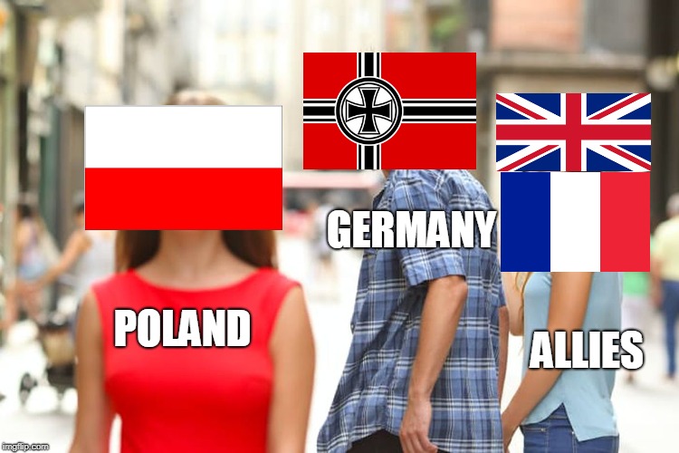 Distracted Boyfriend Meme | GERMANY; POLAND; ALLIES | image tagged in memes,distracted boyfriend | made w/ Imgflip meme maker