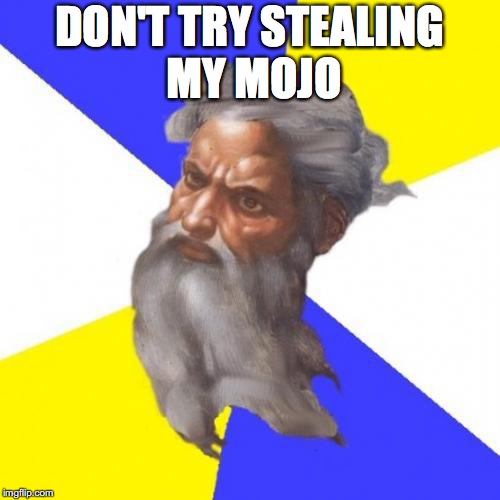 DON'T TRY STEALING MY MOJO | made w/ Imgflip meme maker