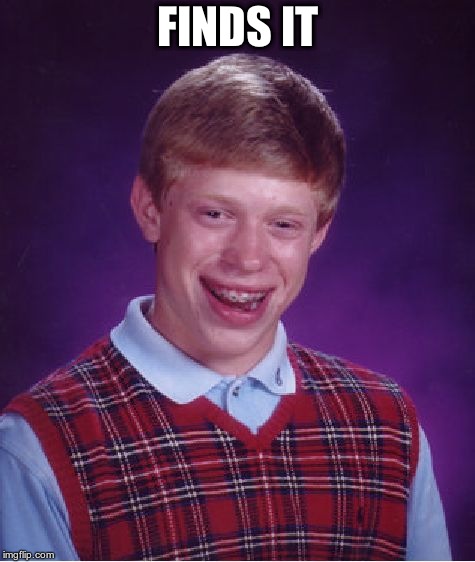 Bad Luck Brian Meme | FINDS IT | image tagged in memes,bad luck brian | made w/ Imgflip meme maker