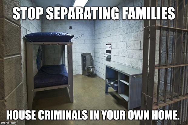 Oscar Jail | STOP SEPARATING FAMILIES; HOUSE CRIMINALS IN YOUR OWN HOME. | image tagged in oscar jail | made w/ Imgflip meme maker