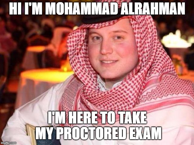 HI I'M MOHAMMAD ALRAHMAN; I'M HERE TO TAKE MY PROCTORED EXAM | image tagged in fake saudi | made w/ Imgflip meme maker