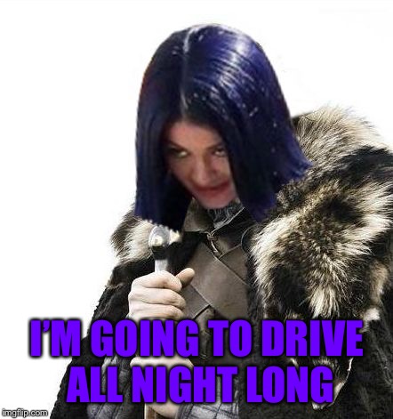 Mima says brace yourselves | I’M GOING TO DRIVE ALL NIGHT LONG | image tagged in mima says brace yourselves | made w/ Imgflip meme maker