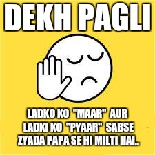 dekh bhai | DEKH PAGLI; LADKO KO  "MAAR"  AUR LADKI KO  "PYAAR"  SABSE ZYADA PAPA SE HI MILTI HAI.. | image tagged in dekh bhai | made w/ Imgflip meme maker
