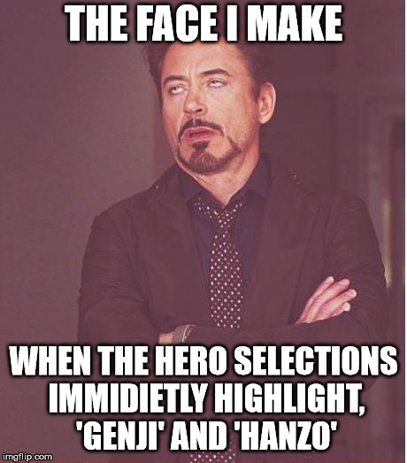 *Plays Overwatch Expecting people to know what a good Team comp is* | THE FACE I MAKE; WHEN THE HERO SELECTIONS IMMIDIETLY HIGHLIGHT, 'GENJI' AND 'HANZO' | image tagged in memes,face you make robert downey jr,overwatch | made w/ Imgflip meme maker
