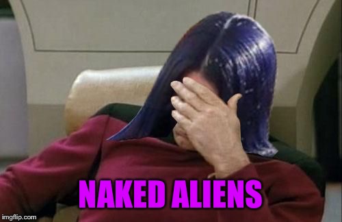Mima facepalm | NAKED ALIENS | image tagged in mima facepalm | made w/ Imgflip meme maker