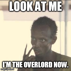Look At Me Meme | LOOK AT ME; I'M THE OVERLORD NOW. | image tagged in memes,look at me | made w/ Imgflip meme maker