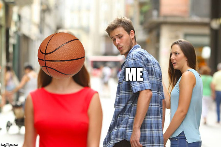 Distracted Boyfriend | ME | image tagged in memes,distracted boyfriend | made w/ Imgflip meme maker