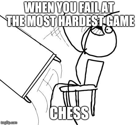 Table Flip Guy Meme | WHEN YOU FAIL AT THE MOST HARDEST GAME; CHESS | image tagged in memes,table flip guy,chess | made w/ Imgflip meme maker