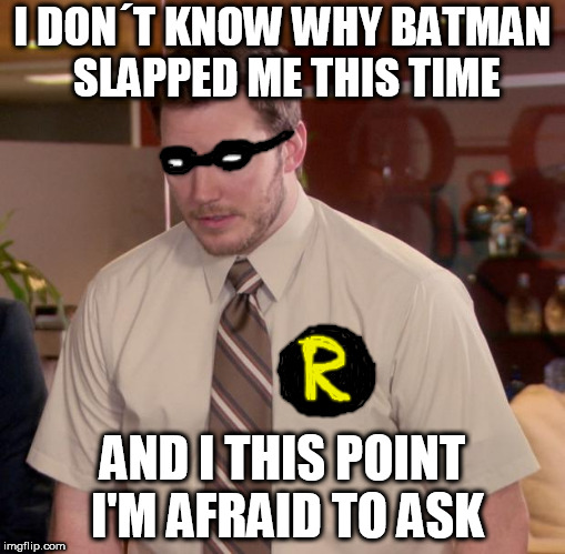 Afraid To Ask Andy | I DON´T KNOW WHY BATMAN SLAPPED ME THIS TIME; AND I THIS POINT I'M AFRAID TO ASK | image tagged in memes,afraid to ask andy | made w/ Imgflip meme maker