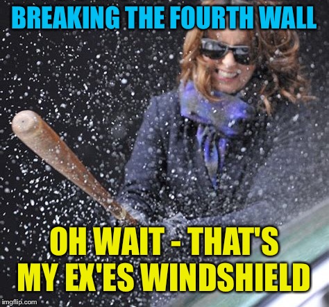 BREAKING THE FOURTH WALL OH WAIT - THAT'S MY EX'ES WINDSHIELD | made w/ Imgflip meme maker