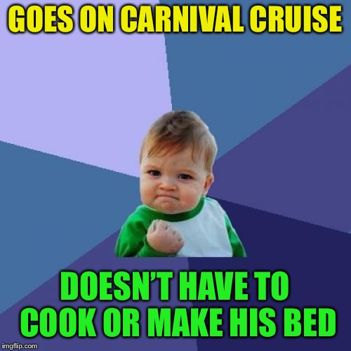 Success Kid Meme | GOES ON CARNIVAL CRUISE DOESN’T HAVE TO COOK OR MAKE HIS BED | image tagged in memes,success kid | made w/ Imgflip meme maker