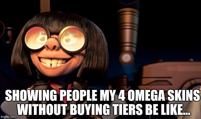 the incredibles  | SHOWING PEOPLE MY 4 OMEGA SKINS WITHOUT BUYING TIERS BE LIKE... | image tagged in the incredibles | made w/ Imgflip meme maker