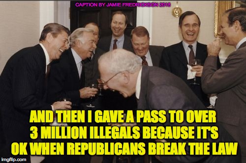Laughing Men In Suits Meme | CAPTION BY JAMIE FREDRICKSON 2018; AND THEN I GAVE A PASS TO OVER 3 MILLION ILLEGALS BECAUSE IT'S OK WHEN REPUBLICANS BREAK THE LAW | image tagged in memes,laughing men in suits | made w/ Imgflip meme maker
