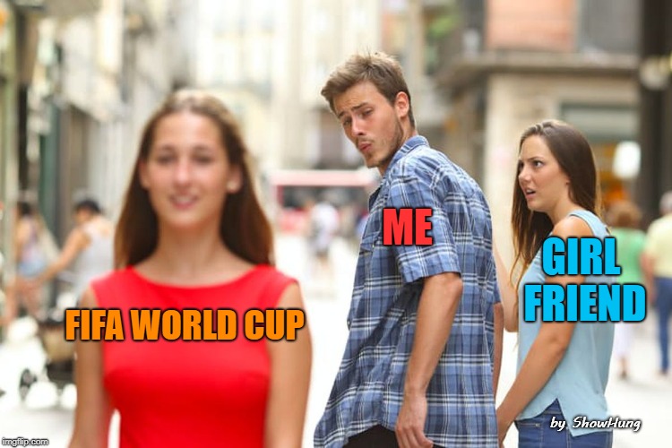 Distracted Boyfriend | ME; GIRL FRIEND; FIFA WORLD CUP; by ShowHung | image tagged in memes,distracted boyfriend | made w/ Imgflip meme maker