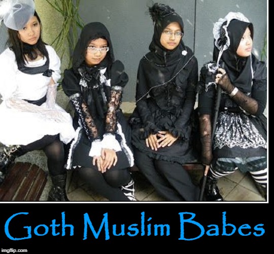 You Don't See This Every Day | Goth Muslim Babes | image tagged in vince vance,muslims,fashion,things that make you go hm,gothic,girls | made w/ Imgflip meme maker