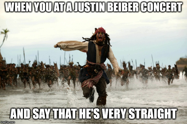 captain jack sparrow running | WHEN YOU AT A JUSTIN BEIBER CONCERT; AND SAY THAT HE'S VERY STRAIGHT | image tagged in captain jack sparrow running,memes,justin bieber,gay | made w/ Imgflip meme maker