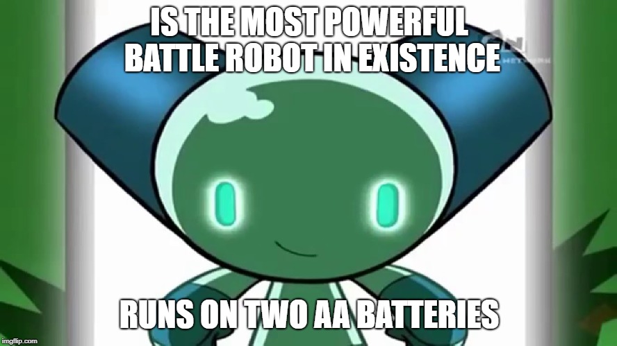 Robotboy | IS THE MOST POWERFUL BATTLE ROBOT IN EXISTENCE; RUNS ON TWO AA BATTERIES | image tagged in robotboy | made w/ Imgflip meme maker