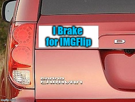 You're darn TOOTIN'! | I Brake for IMGFlip | image tagged in sticker | made w/ Imgflip meme maker