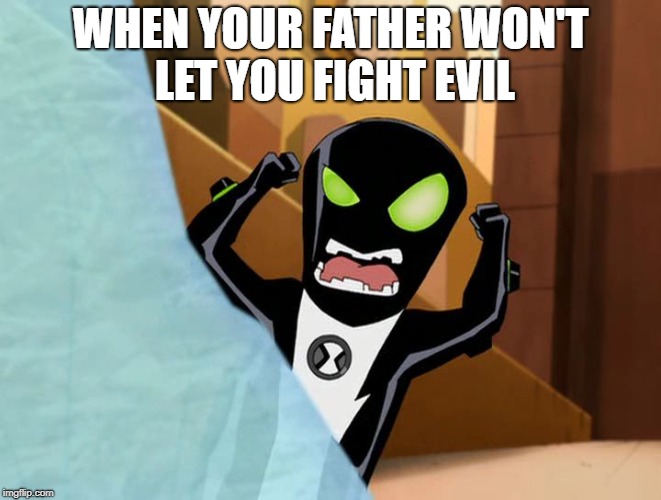 WHEN YOUR FATHER WON'T LET YOU FIGHT EVIL | image tagged in angry buzzshock,buzzshock,ben 10 | made w/ Imgflip meme maker