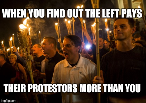 WHEN YOU FIND OUT THE LEFT PAYS THEIR PROTESTORS MORE THAN YOU | made w/ Imgflip meme maker