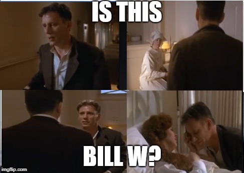 Is this Loss Bill W | IS THIS; BILL W? | image tagged in recovery | made w/ Imgflip meme maker