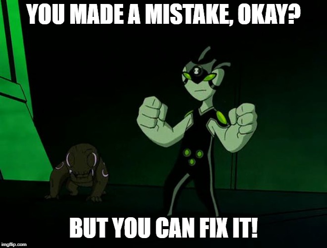 YOU MADE A MISTAKE, OKAY? BUT YOU CAN FIX IT! | image tagged in ditto and his dog,ditto,ben 10 | made w/ Imgflip meme maker