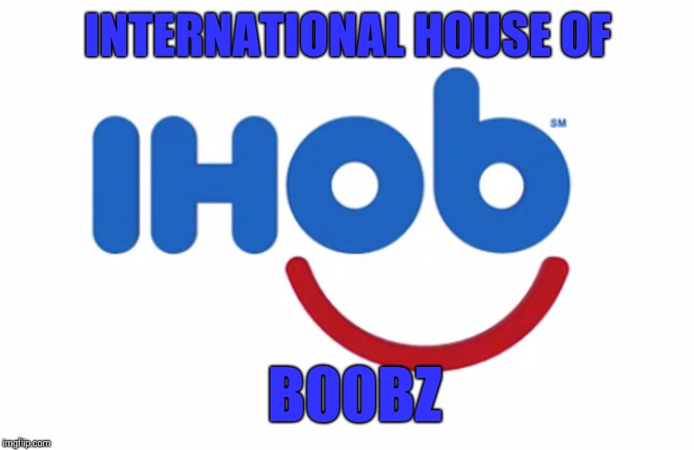 Ihob | INTERNATIONAL HOUSE OF; B00BZ | image tagged in ihob | made w/ Imgflip meme maker