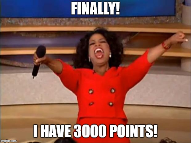 Oprah You Get A | FINALLY! I HAVE 3000 POINTS! | image tagged in memes,oprah you get a | made w/ Imgflip meme maker