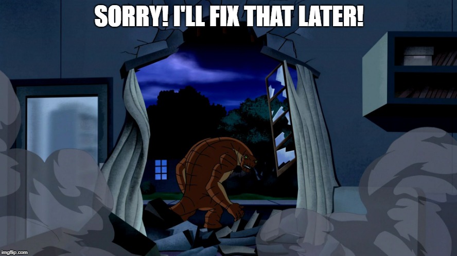 SORRY! I'LL FIX THAT LATER! | image tagged in humungousaur,ben 10 | made w/ Imgflip meme maker