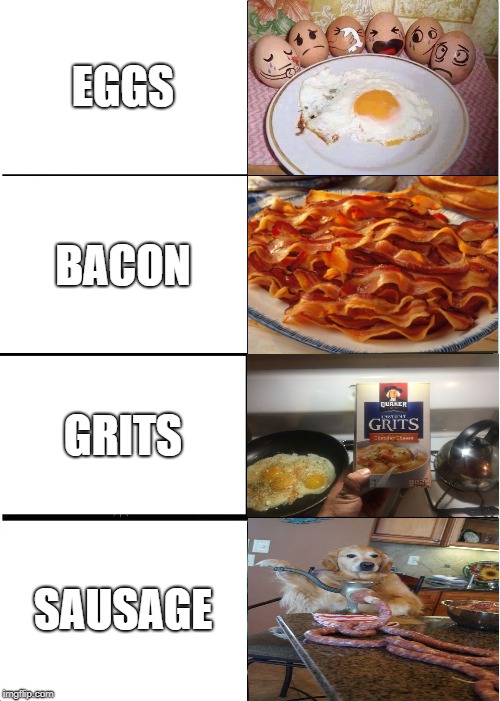 eggs bacon grits sausage | EGGS; BACON; GRITS; SAUSAGE | image tagged in memes,eggs bacon grits sausage,dogs,golden retriever | made w/ Imgflip meme maker