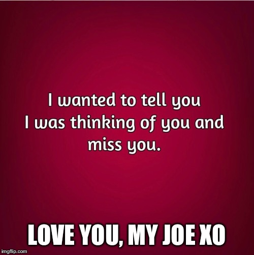 LOVE YOU, MY JOE XO | made w/ Imgflip meme maker