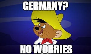 mexicowin | GERMANY? NO WORRIES | image tagged in mexicowin | made w/ Imgflip meme maker