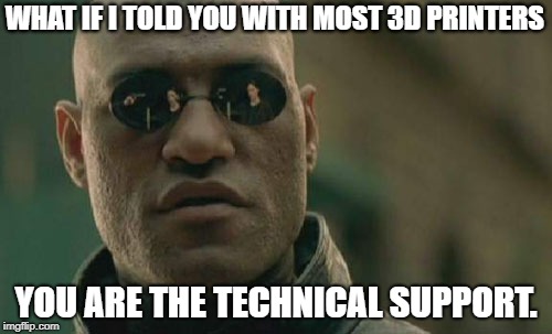 Matrix Morpheus Meme | WHAT IF I TOLD YOU WITH MOST 3D PRINTERS; YOU ARE THE TECHNICAL SUPPORT. | image tagged in memes,matrix morpheus | made w/ Imgflip meme maker