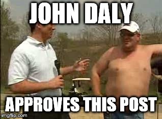 JOHN DALY; APPROVES THIS POST | image tagged in john daly,phil,lefty | made w/ Imgflip meme maker