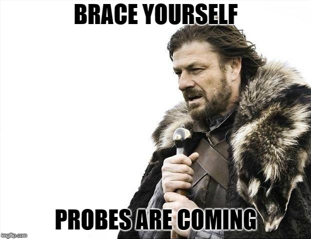 Brace Yourselves X is Coming Meme | BRACE YOURSELF PROBES ARE COMING | image tagged in memes,brace yourselves x is coming | made w/ Imgflip meme maker