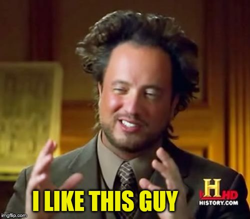 Ancient Aliens Meme | I LIKE THIS GUY | image tagged in memes,ancient aliens | made w/ Imgflip meme maker