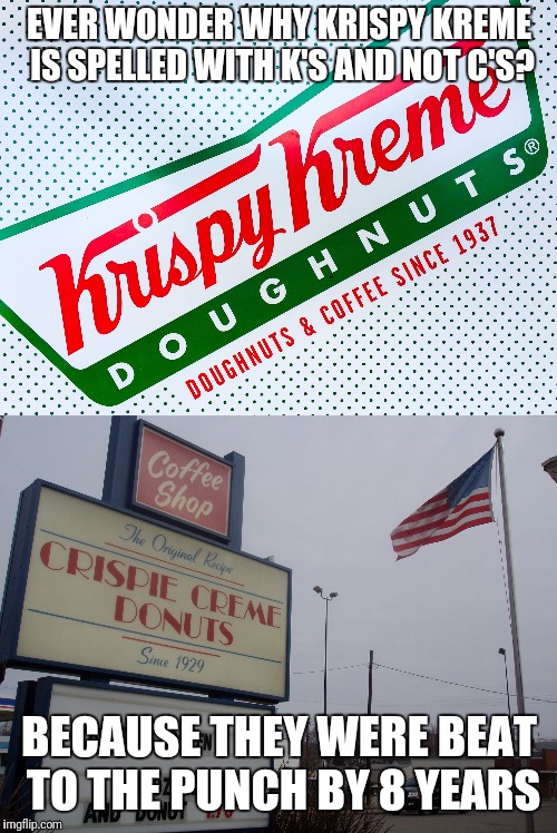 Fun Fact #2,754 | EVER WONDER WHY KRISPY KREME IS SPELLED WITH K'S AND NOT C'S? BECAUSE THEY WERE BEAT TO THE PUNCH BY 8 YEARS | image tagged in memes,funny,krispy kreme,second banana,donuts | made w/ Imgflip meme maker