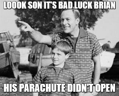 Look Son Meme | LOOOK SON IT'S BAD LUCK BRIAN; HIS PARACHUTE DIDN'T OPEN | image tagged in memes,look son | made w/ Imgflip meme maker
