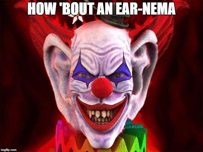 bIG eARED CLOWN | HOW 'BOUT AN EAR-NEMA | image tagged in big eared clown | made w/ Imgflip meme maker
