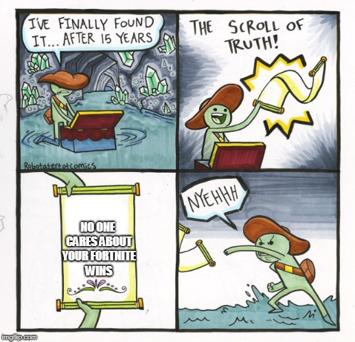 The Scroll Of Truth | NO ONE CARES ABOUT YOUR FORTNITE WINS | image tagged in memes,the scroll of truth | made w/ Imgflip meme maker