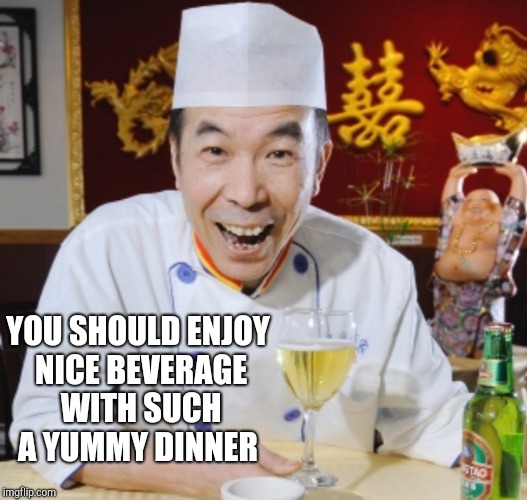 YOU SHOULD ENJOY NICE BEVERAGE WITH SUCH A YUMMY DINNER | made w/ Imgflip meme maker