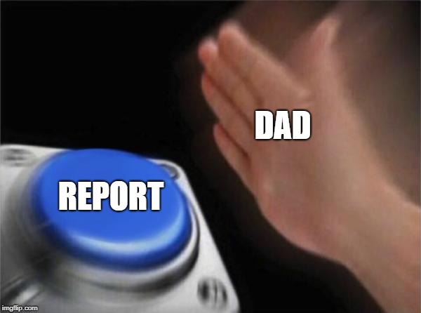 Blank Nut Button Meme | DAD REPORT | image tagged in memes,blank nut button | made w/ Imgflip meme maker