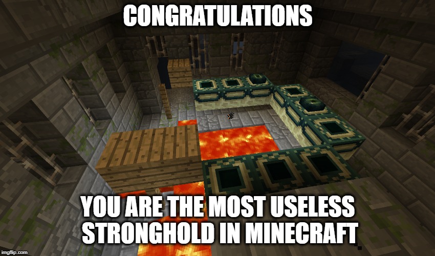 
 | CONGRATULATIONS; YOU ARE THE MOST USELESS STRONGHOLD IN MINECRAFT | image tagged in minecraft,stronghold | made w/ Imgflip meme maker