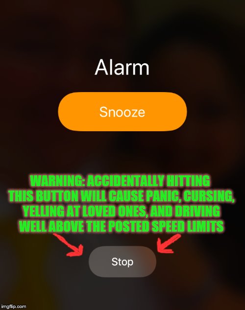 How am I supposed to know the difference when I'm half asleep? | WARNING: ACCIDENTALLY HITTING THIS BUTTON WILL CAUSE PANIC, CURSING, YELLING AT LOVED ONES, AND DRIVING WELL ABOVE THE POSTED SPEED LIMITS | image tagged in memes,snooze button,alarm clock | made w/ Imgflip meme maker