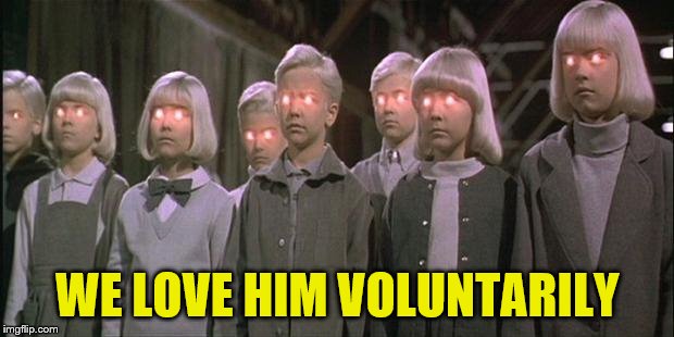 WE LOVE HIM VOLUNTARILY | made w/ Imgflip meme maker