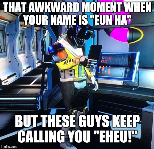 THAT AWKWARD MOMENT WHEN YOUR NAME IS "EUN HA"; BUT THESE GUYS KEEP CALLING YOU "EHEU!" | made w/ Imgflip meme maker