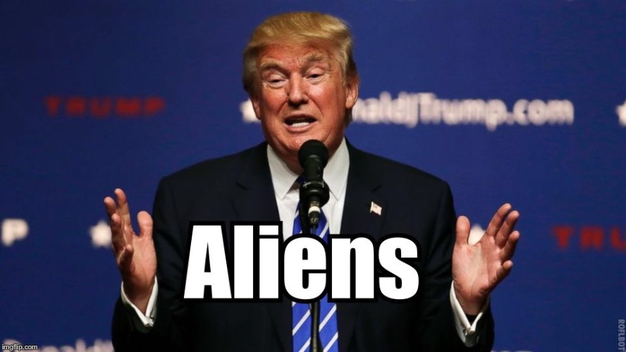 Aliens Week - POTUS | :) | image tagged in memes,aliens week,theme week,donald trump | made w/ Imgflip meme maker