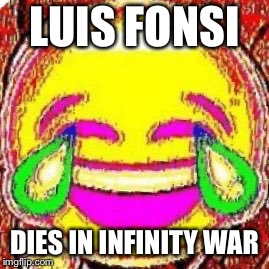 LUIS FONSI DIES IN INFINITY WAR | made w/ Imgflip meme maker